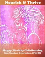 Nourish and Thrive: Happy, Healthy Childbearing 1682738485 Book Cover