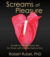 Screams of Pleasure: Guide to Extraordinary Sex for Those with Erectile Dysfunction. by Robert Rubel 1935509004 Book Cover