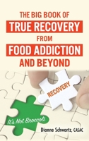 The Big Book of True Recovery from Food Addiction and Beyond: It's Not Broccoli B0B7CH57NB Book Cover