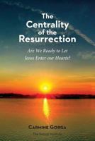 The Centrality of the Resurrection: Are We Ready to Let Jesus Enter our Hearts? 1539914658 Book Cover