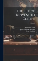 The Life of Benvenuto Cellini; Volume 1 1022490214 Book Cover