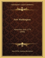 Fort Washington, November 16th, 1776: A Memorial From the Empire State Society of the Sons of the American Revolution to the Honorable Mayor and Municipal Assembly of the City of New York, Praying for 1149917512 Book Cover