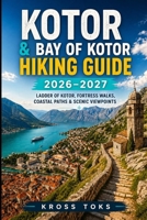 Kotor & Bay of Kotor Hiking Guide 2026–2027: Ladder of Kotor, Fortress Walks, Coastal Paths & Scenic Viewpoints B0GYZLJ3Z3 Book Cover