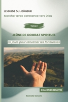Le guide du jeûneur : Marcher avec constance vers Dieu: JeÛne de combat spirituel : 30 jours pour renverser les forteresses (French Edition) B0GZGST8Z7 Book Cover