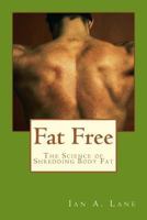 Fat Free: The Science of Shredding Body Fat 1494772582 Book Cover