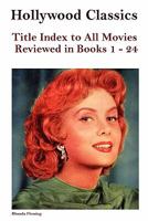 Hollywood Classics: Title Index to All Movies Reviewed in Books 1-24 0557720869 Book Cover