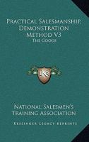 Practical Salesmanship, Demonstration Method V3: The Goods 1430495294 Book Cover