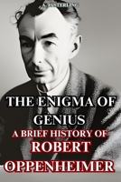 The Enigma of Genius: A brief history of robert oppenheimer B0CDNBZ66R Book Cover