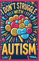 I Don't Struggle With Autism: Exploring The Benefits of Sensory Tools B0DY1BRDWN Book Cover