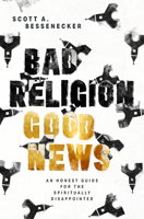 Bad Religion, Good News: An Honest Guide for the Spiritually Disappointed 1513817647 Book Cover