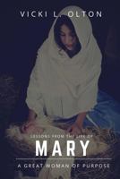 Lessons from the Life of Mary: A Great Woman of Purpose 1984068024 Book Cover