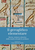 Il Geroglifico Elementare: Storia, Mistero E Fascino Della Madre Di Tutte Le Scritture: In Questa Piccola Elementare 'Grammatica' Tutti I Segreti 8862408412 Book Cover
