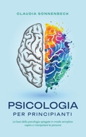 Psicologia per principianti: Le basi della psicologia spiegate in modo semplice: capire e manipolare le persone B0C22QD2GP Book Cover