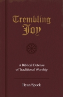 Trembling Joy: A Biblical Defense of Traditional Worship 0998010200 Book Cover