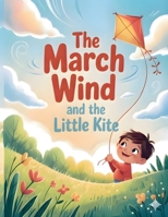 The March Wind and the Little Kite: A Heartwarming Spring Adventure Children's Picture Book about Friendship and Flying High B0GYZ6T4K5 Book Cover