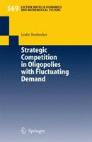 Strategic Competition in Oligopolies with Fluctuating Demand (Lecture Notes in Economics and Mathematical Systems) 3540295569 Book Cover