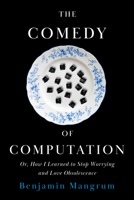 The Comedy of Computation: Or, How I Learned to Stop Worrying and Love Obsolescence 1503643107 Book Cover