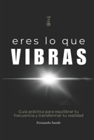 Eres lo que Vibras: Descubre por qué todo lo que llega a tu vida, vibra contigo. (Spanish Edition) B0GH7KBWSC Book Cover