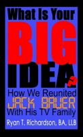 What Is Your Big Idea?: How We Reunited Jack Bauer With His TV Family 1365565599 Book Cover