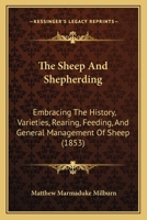 The Sheep And Shepherding: Embracing The History, Varieties, Rearing, Feeding, And General Management Of Sheep (1853) 1167186931 Book Cover