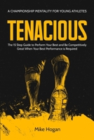 Tenacious - A Championship Mentality for Young Athletes: The 15 Step Guide to Perform your Best and be Competitively Great when your Best Performance is Required B0BYLXRXVN Book Cover