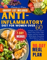 Anti-Inflammatory Diet For Women Over 60: A Simple, Science-Backed Plan to Ease Aches, Fight Fatigue, and Feel Amazing—With Quick, Nourishing Meals Made for Vibrant Living After 60 B0FLYF59SH Book Cover