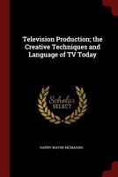 Television production; the creative techniques and language of TV today 0353057053 Book Cover