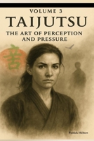 Taijutsu: Volume 3: THE ART OF PERCEPTION AND PRESSURE B0FGWH5FZR Book Cover