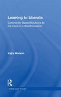 Learning to Liberate: Community-Based Solutions to the Crisis in Urban Education 0415898366 Book Cover