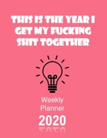 This Is The Year I Get My Fucking Shit Together 2020 Weekly Planner: Fun Sweary Monthly Calendar Diary Organizer - Light Bulb 1693145006 Book Cover