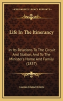 Life In The Itinerancy: In Its Relations To The Circuit And Station, And To The Minister's Home And Family 1164920235 Book Cover