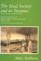 The Ideal Society and It's Enemies: The Foundations of Modern New Zealand Society, 1850-1900 1869400283 Book Cover