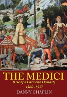 The Medici: Rise of a Parvenu Dynasty, 1360-1537 1540876004 Book Cover