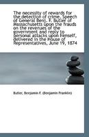 The Necessity of Rewards for the Detection of Crime. Speech of General Benj. F. Butler of Massachusetts 1240099517 Book Cover