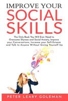 Improve Your Social Skills: The Only Book You Will Ever Need to Overcome Shyness and Social Anxiety, Improve your Conversations, Increase your Self-Esteem and Talk to Anyone Without Giving Yourself Up 1070597821 Book Cover