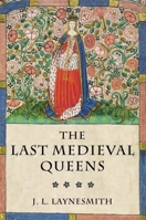 The Last Medieval Queens: English Queenship 1445-1503 019927956X Book Cover
