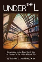 Under the L: A Chronicle of Growing up in the Near North Side of Chicago in the 1930s, 1940s and 1950s 1949661407 Book Cover
