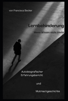 Lernbehinderung - Wenn Wissen nicht bleibt: Was bleibt, wenn Wissen nicht bleibt - eine Geschichte über Mut, Stärke und den Weg, anders glücklich zu werden (German Edition) B0GPXXXYJ6 Book Cover