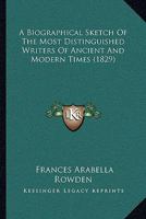 A Biographical Sketch Of The Most Distinguished Writers Of Ancient And Modern Times 1104590301 Book Cover