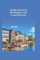 Guida turistica Belgio e Lussemburgo 2025: Scopri la ricca storia, le città affascinanti e le delizie culinarie del cuore d'Europa (Italian Edition) B0DT7JLDTP Book Cover