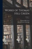 Works of Thomas Hill Green; Volume 1 1017368570 Book Cover