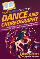 HowExpert Guide to Dance and Choreography: 101 Tips to Learn How to Dance, Improve Your Choreography Skills, and Become a Better Performer 1648917763 Book Cover