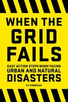 When the Grid Fails: Easy Action Steps When Facing Hurricanes, Tornadoes, Earthquakes, Fires, and Other Natural Disasters 1646432533 Book Cover