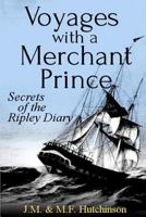 Voyages with a Merchant Prince: Secrets of the Ripley Diary 1475238428 Book Cover