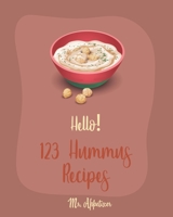 Hello! 123 Hummus Recipes: Best Hummus Cookbook Ever For Beginners [Hummus Recipe Book, Roasted Garlic Cookbook, Hummus Book, Creamy Food, Simple Appetizer Cookbook, Hot Appetizer Cookbook] [Book 1] 1700439170 Book Cover