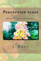 Perception Plays: Reawaken Your Consciousness 1539140156 Book Cover