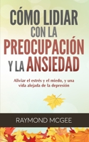 C�mo lidiar con la preocupaci�n y la ansiedad: T�cnicas simples de mindfulness (atenci�n plena) para aliviar el estr�s y el miedo, y vivir una vida sin depresi�n B08HTBB3D1 Book Cover