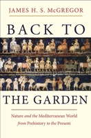 Back to the Garden: Nature and the Mediterranean World from Prehistory to the Present 0300197462 Book Cover