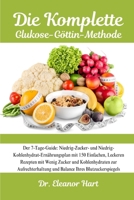 Die Komplette Glukose-Göttin-Methode: Der 7-Tage-Guide: Niedrig-Zucker- Und Niedrig-Kohlenhydrat-Ernährungsplan Mit 150 Einfachen, Leckeren Rezepten ... Ihres Blutzuckerspiegels (German Edition) B0DRW6CKPJ Book Cover