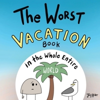 The Worst Vacation Book in the Whole Entire World (Worst World Works™) 1951046587 Book Cover